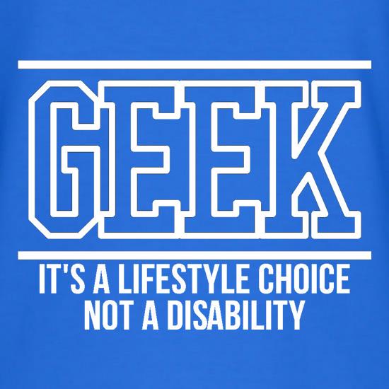 Geek - It's a lifestyle choice not a disability t shirt